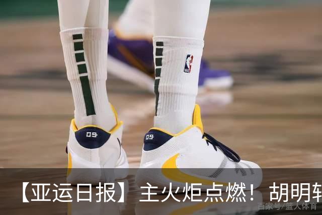 【亚运日报】主火炬点燃！胡明轩吴愉擎旗入场 中国女篮迎开门红